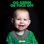 2020 Go green or fuck off